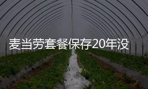 0年网友引发劳套烂 餐保存2麦当没发霉腐热议