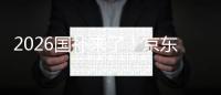 2026国补来了！京东全面承接 单人至高可省11000元